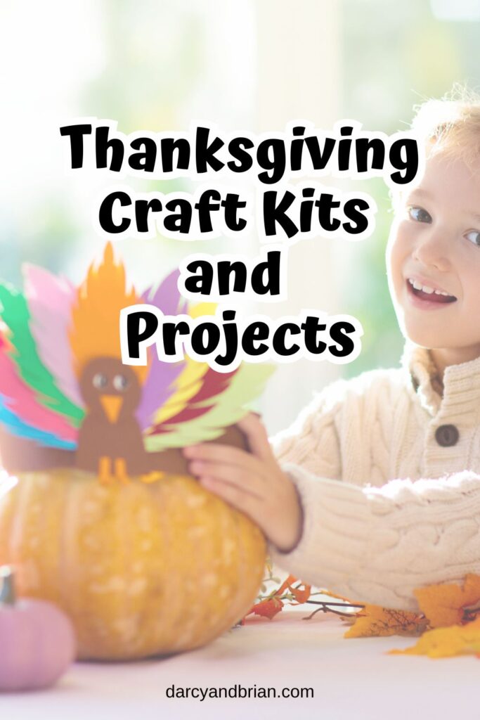 Picture of a young white girl decorating a pumpkin with a turkey craft on top. Black text overlay says Thanksgiving Craft Kits and Projects.